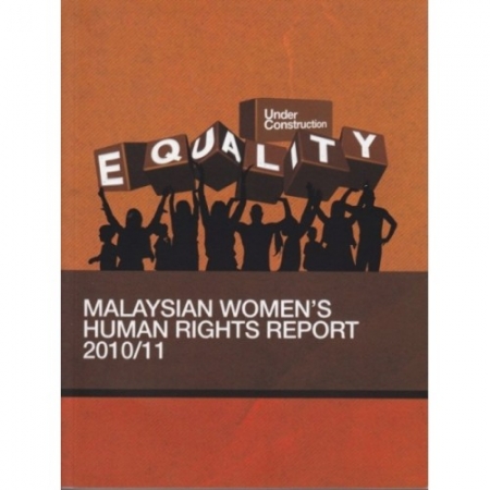 EQUALITY UNDER CONSTRUCTION: MALAYSIAN WOMEN’S HUMAN RIGHTS REPORT 2010/11