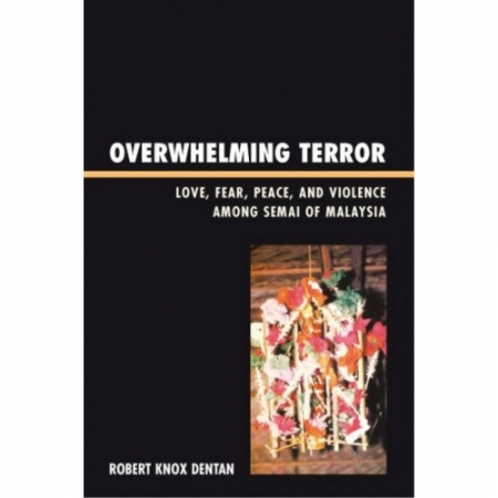OVERWHELMING TERROR: LOVE, FEAR, PEACE AND VIOLENCE AMONG SEMAI OF MALAYSIA