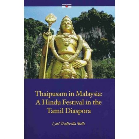 THAIPUSAM IN MALAYSIA: A HINDU FESTIVAL IN THE TAMIL DIASPORA
