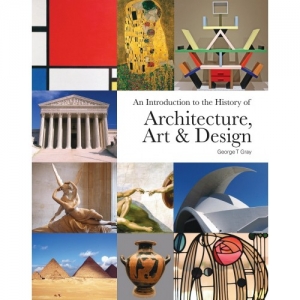 AN INTRODUCTION TO THE HISTORY OF ARCHITECTURE, ART & DESIGN | GEORGE T GRAY