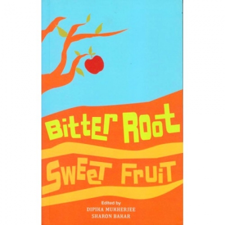 BITTER ROOT SWEET FRUIT | DIPIKA MUKHERJEE, SHARON BAKAR