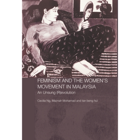 FEMINISM AND THE WOMEN'S MOVEMENT IN MALAYSIA : AN UNSUNG (R)EVOLUTION