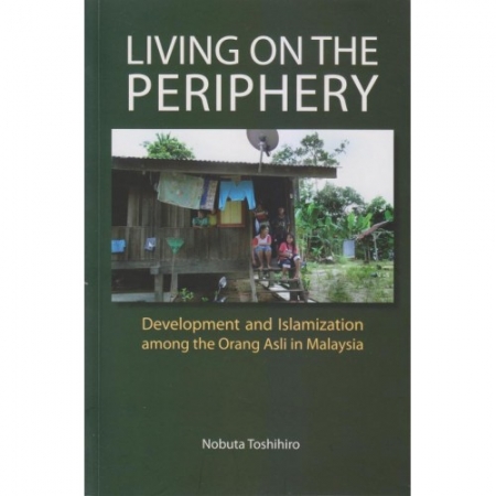 LIVING ON THE PERIPHERY : DEVELOPMENT AND ISLAMIZATION AMONG THE ORANG ASLI IN MALAYSIA