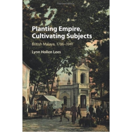 PLANTING EMPIRE, CULTIVATING SUBJECTS : BRITISH MALAYA, 1786–1941