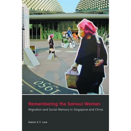 REMEMBERING THE SAMSUI WOMEN: MIGRATION AND SOCIAL MEMORY IN SINGAPORE AND CHINA