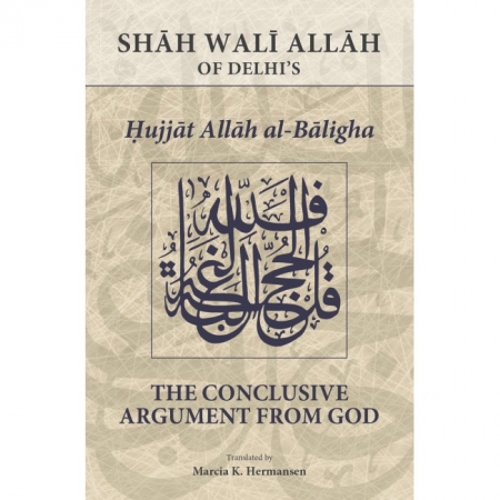 THE CONCLUSIVE ARGUMENT FROM GOD: ḤUJJĀT ALLĀH AL-BĀLIGHA