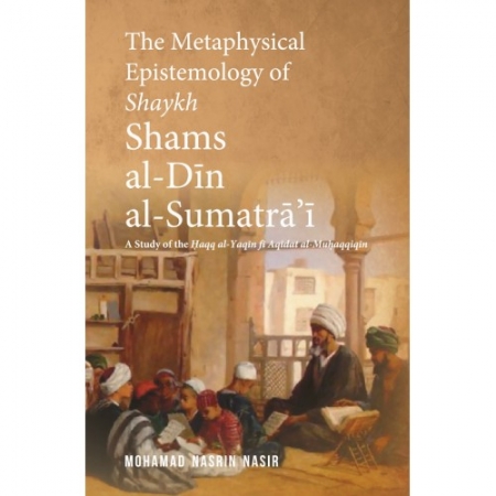 THE METAPHYSICAL EPISTEMOLOGY OF SHAYKH SHAMS AL-DĪN AL-SUMATRĀ’Ī