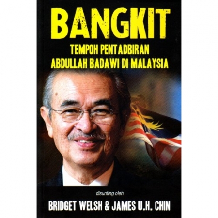 BANGKIT : TEMPOH PENTADBIRAN ABDULLAH BADAWI DI MALAYSIA | BRIDGET WELSH & JAMES U.H. CHIN