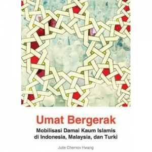UMAT BERGERAK: MOBILISASI DAMAI KAUM ISLAMIS DI INDONESIA, MALAYSIA, DAN TURKI