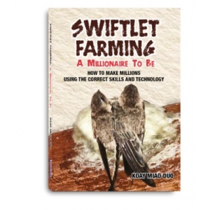 Swiftlet Farming, A Millionaire to be : How to make millions using the correct skills and technology